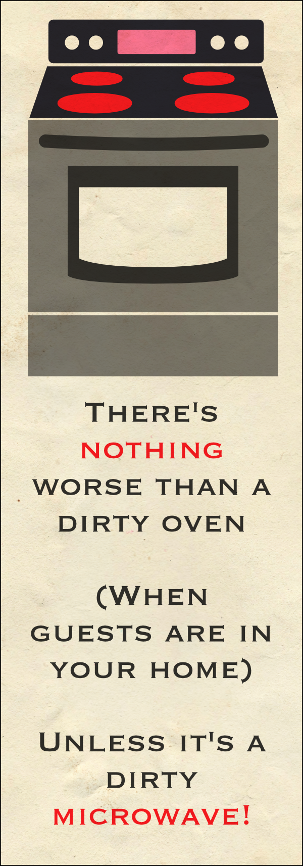 Ad of dirty oven: There's nothing worse than a dirty oven (when guests are in your home) unless it's a dirty microwave!