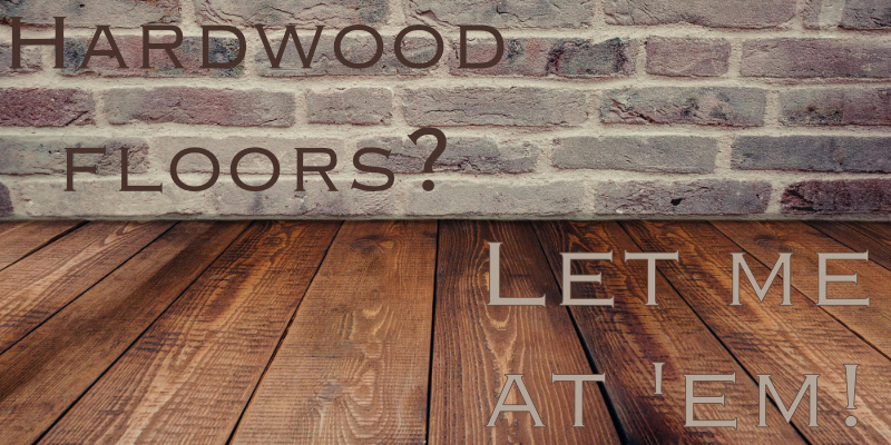Ad of hardwood floors: Hardwood floors? Let me at 'em!